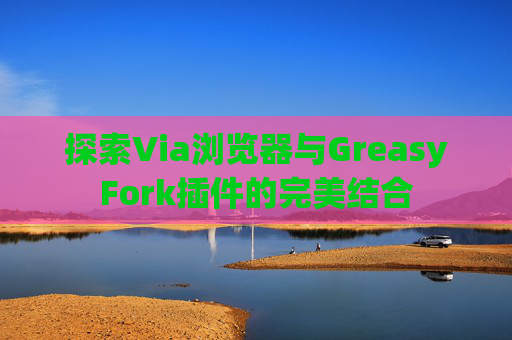 探索Via浏览器与GreasyFork插件的完美结合
